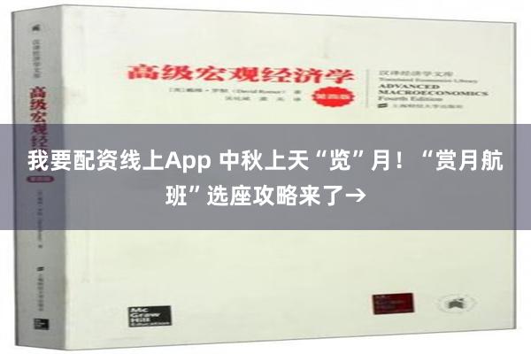 我要配资线上App 中秋上天“览”月！“赏月航班”选座攻略来了→