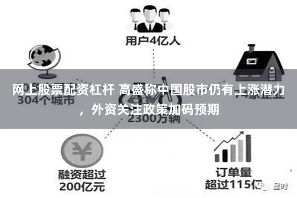 网上股票配资杠杆 高盛称中国股市仍有上涨潜力，外资关注政策加码预期