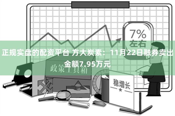 正规实盘的配资平台 方大炭素：11月22日融券卖出金额7.95万元