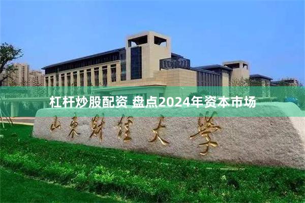 杠杆炒股配资 盘点2024年资本市场