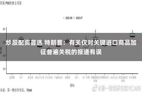 炒股配资首选 特朗普：有关仅对关键进口商品加征普遍关税的报道有误